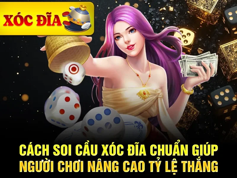 Cách soi cầu xóc đĩa chuẩn giúp người chơi nâng cao tỷ lệ thắng 