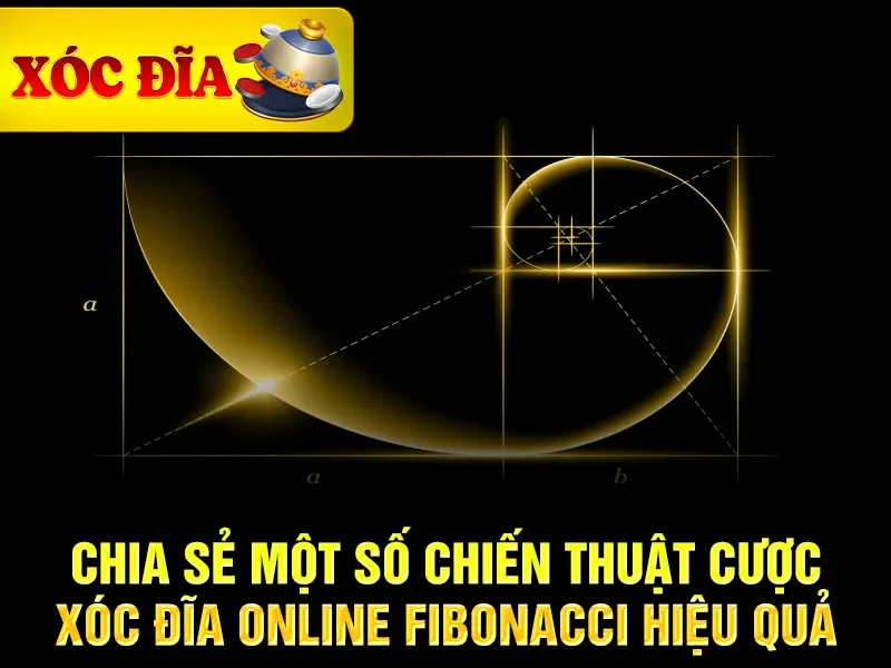 Chia sẻ một số chiến thuật cược xóc đĩa online Fibonacci hiệu quả