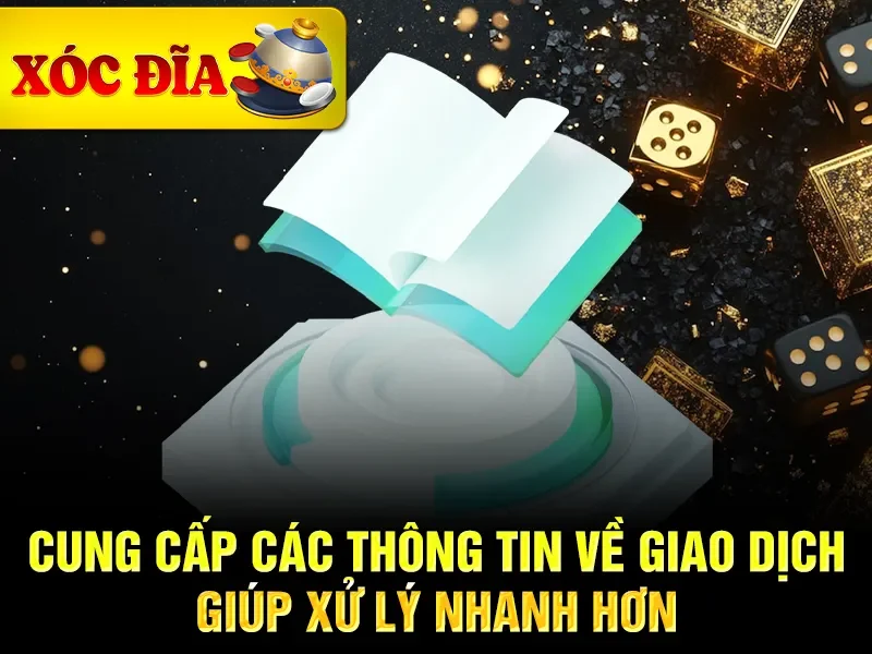 Cung cấp các thông tin về giao dịch giúp xử lý nhanh hơn