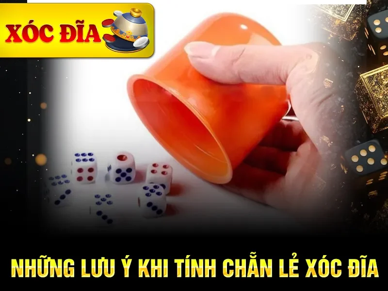 Những lưu ý khi tính chẵn lẻ xóc đĩa