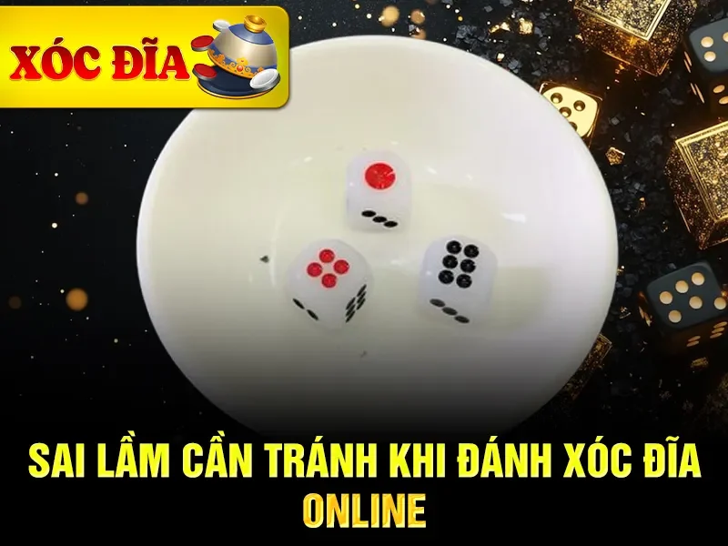 Sai lầm cần tránh khi đánh xóc đĩa online