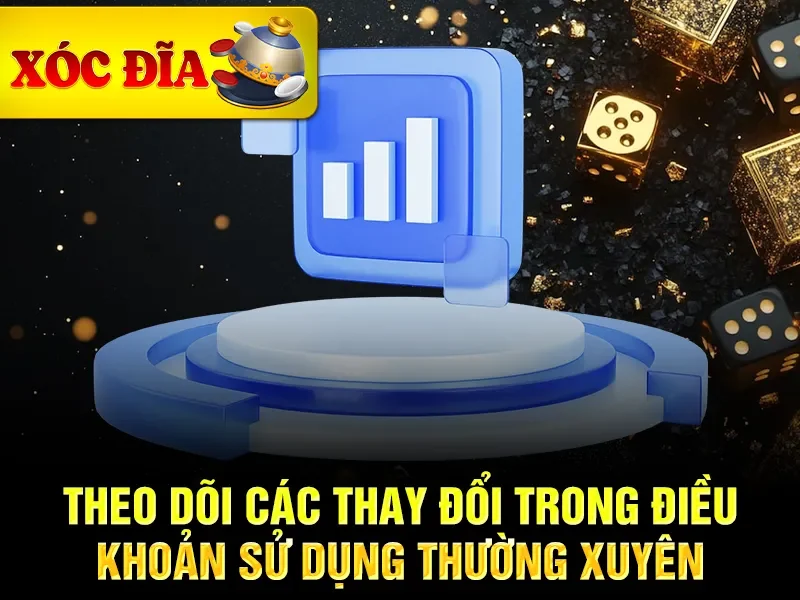 Theo dõi các thay đổi trong điều khoản sử dụng thường xuyên