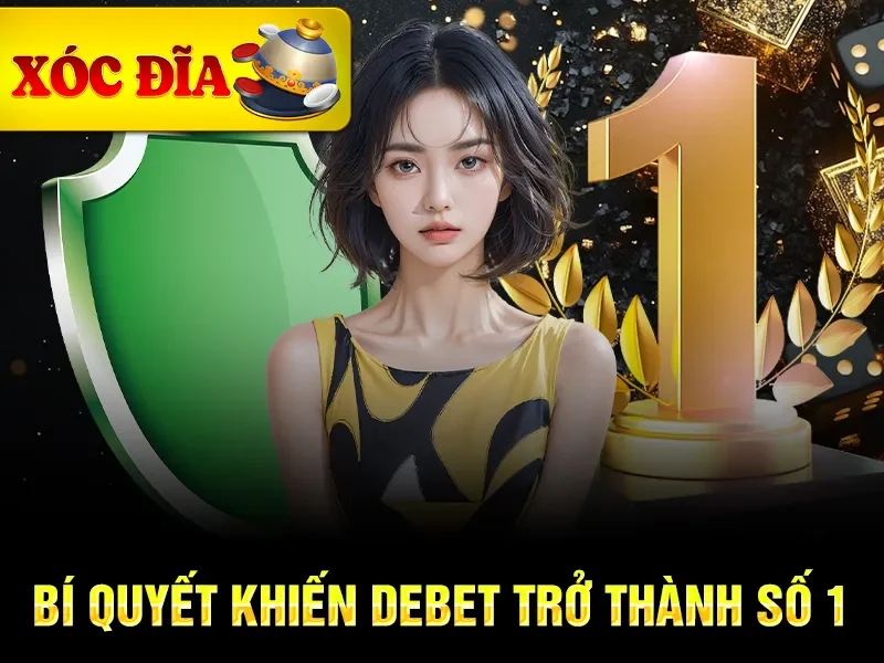 Bí quyết khiến Debet trở thành số 1